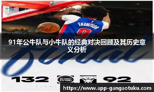 91年公牛队与小牛队的经典对决回顾及其历史意义分析