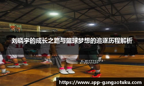 刘晓宇的成长之路与篮球梦想的追逐历程解析